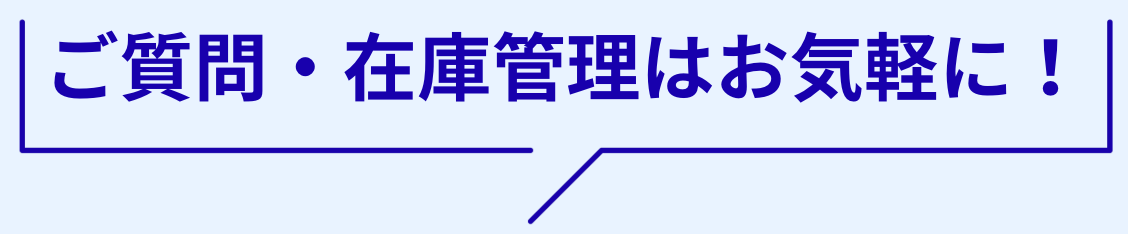 ご質問・在庫管理はお気軽に！